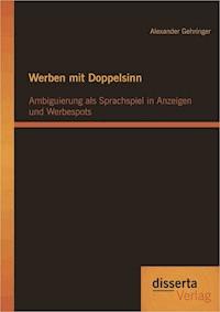 Werben mit Doppelsinn: Ambiguierung als Sprachspiel in Anzeigen und Werbespots - Alexander Gehringer - E-Book