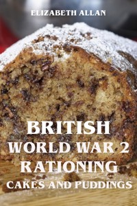 British World War 2 Rationing Cakes and Puddings - Elizabeth Allan - E-Book