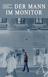 Der Mann im Monitor - Alexander Ludwig Rasumofsky - E-Book