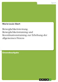 Beweglichkeitstestung, Beweglichkeitstraining und Koordinationstraining zur Erhöhung der allgemeinen Fitness - Marie-Louis Ebert - E-Book