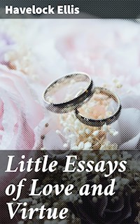 Little Essays of Love and Virtue - Havelock Ellis - E-Book
