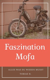 Faszination Mofa - alles was du wissen musst - Tobias Hopfmüller - E-Book