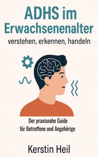 ADHS im Erwachsenenalter - verstehen, erkennen, handeln - Kerstin Heil - E-Book