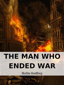 The Man Who Ended War - Hollis Godfrey - E-Book