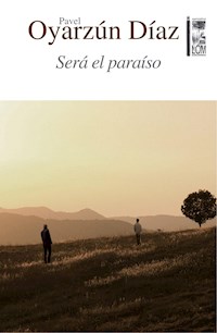 Será el paraíso - Pavel Oyarzún Díaz - E-Book
