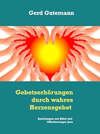Gebetserhörungen durch wahres Herzensgebet - Gerd Gutemann - E-Book