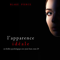 L'Apparence Idéale (Un thriller psychologique avec Jessie Hunt, tome 29) - Blake Pierce - Hörbuch