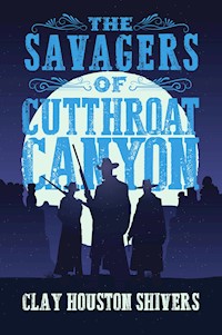The Savagers of Cutthroat Canyon - Clay Houston Shivers - E-Book
