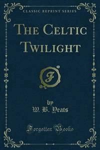 The Celtic Twilight - W.b.yeats - E-Book