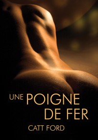 Une poigne de fer - Catt Ford - E-Book