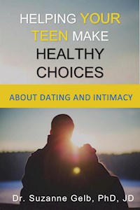 Helping Your Teen Make Healthy Choices About Dating And Intimacy - Dr. Suzanne Gelb PhD JD - E-Book