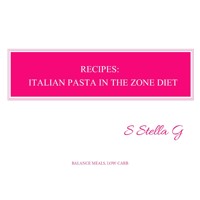 Recipes: italian pasta in the zone diet. Balance meals, low carb - SStellaG - E-Book