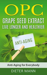 OPC - Grape Seed Extract: Live Longer and Healthier - Dieter Mann - E-Book