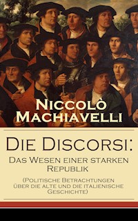 Die Discorsi: Das Wesen einer starken Republik - Niccolò Machiavelli - E-Book