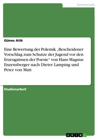 Eine Bewertung der Polemik „Bescheidener Vorschlag zum Schutze der Jugend  vor den Erzeugnissen der Poesie“ von Hans Magnus Enzensberger nach Dieter  Lamping und Peter von Matt - Günes Atik - E-Book