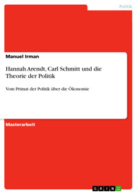 Hannah Arendt, Carl Schmitt und die Theorie der Politik - Manuel Irman - E-Book