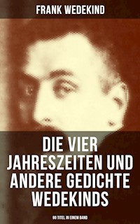 Die vier Jahreszeiten und andere Gedichte Wedekinds (90 Titel in einem Band) - Frank Wedekind - E-Book