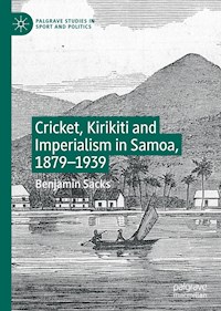 Cricket, Kirikiti and Imperialism in Samoa, 1879–1939 - Benjamin Sacks - E-Book