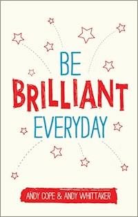 Be Brilliant Every Day - Andy Cope - E-Book