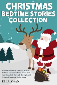 Christmas Bedtime Stories Collection: Whimsical Holiday Tales for Children, Toddlers, and Kids to Relax Before Bed, Sleep Peacefully Through the Night, and Dream of Santa and Festive Magic - Ella Swan - E-Book