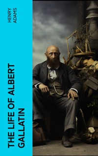 The Life of Albert Gallatin - Henry Adams - E-Book