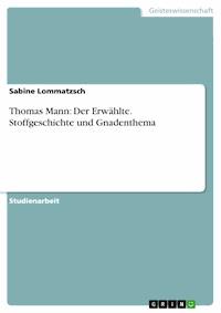 Thomas Mann: Der Erwählte. Stoffgeschichte und Gnadenthema - Sabine Lommatzsch - E-Book