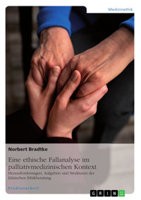 Eine ethische Fallanalyse im palliativmedizinischen Kontext. Herausforderungen, Aufgaben und Strukturen der klinischen Ethikberatung - Norbert Bradtke - E-Book