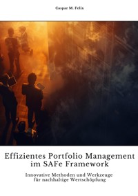 Effizientes Portfolio  Management im SAFe Framework - Caspar M. Felix - E-Book