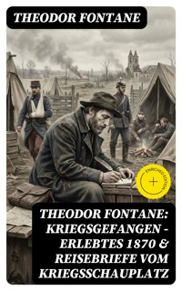 Theodor Fontane: Kriegsgefangen - Erlebtes 1870 & Reisebriefe vom Kriegsschauplatz - Theodor Fontane - E-Book