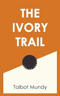 The Ivory Trail - Talbot Mundy - E-Book