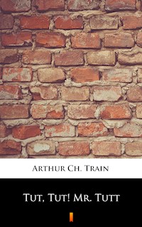 Tut, Tut! Mr. Tutt - Arthur Ch. Train - E-Book