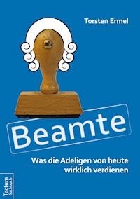 Beamte - Was die Adeligen von heute wirklich verdienen - Torsten Ermel - E-Book