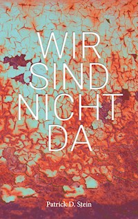 Wir sind nicht da - Patrick D. Stein - E-Book