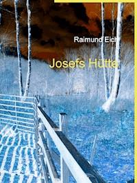 Josefs Hütte - Raimund Eich - kostenlos E-Book