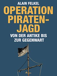 Operation Piratenjagd. Von der Antike bis zur Gegenwart - Alain Felkel - E-Book