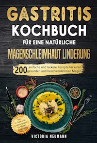 Gastritis Kochbuch für eine natürliche Magenschleimhaut Linderung - Victoria Neumann - E-Book