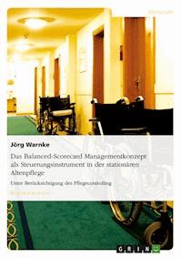 Das Balanced-Scorecard Managementkonzept als Steuerungsinstrument in der stationären Altenpflege - Jörg Warnke - E-Book