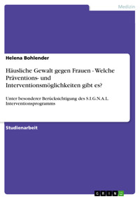 Häusliche Gewalt gegen Frauen - Welche Präventions- und Interventionsmöglichkeiten gibt es? - Helena Bohlender - E-Book