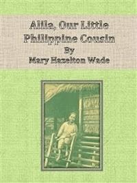 Alila, Our Little Philippine Cousin - Mary Hazelton Wade - E-Book