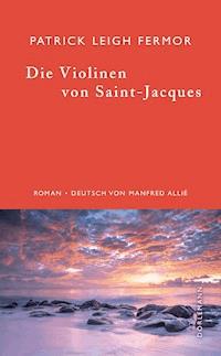 Die Violinen von Saint-Jacques - Patrick Leigh Fermor - E-Book