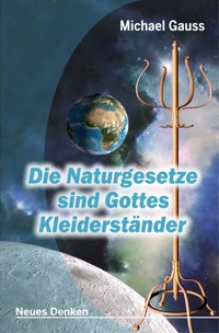 Die Naturgesetze sind Gottes Kleiderständer - Michael Gauss - E-Book