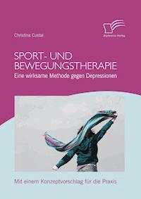 Sport- und Bewegungstherapie: Eine wirksame Methode gegen Depressionen - Christina Custal - E-Book