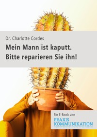 "Mein Mann ist kaputt. Bitte reparieren Sie ihn!" - Charlotte Cordes - E-Book