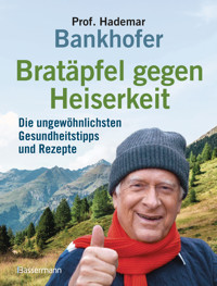 Bratäpfel gegen Heiserkeit - Die ungewöhnlichsten Gesundheitstipps und Rezepte - Hademar Bankhofer - E-Book
