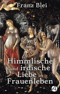 Himmlische und irdische Liebe in Frauenleben (Illustrierte Ausgabe) - Franz Blei - E-Book