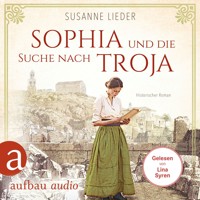 Sophia und die Suche nach Troja - Historischer Roman (Ungekürzt) - Susanne Lieder - Hörbuch