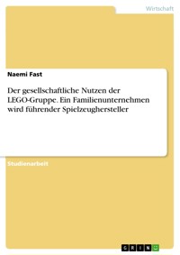 Der gesellschaftliche Nutzen der LEGO-Gruppe. Ein Familienunternehmen wird führender Spielzeughersteller - Naemi Fast - E-Book