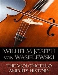 The Violoncello and Its History - Wilhelm Joseph von Wasielewski - E-Book