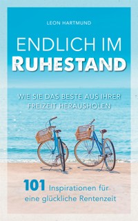 Endlich im Ruhestand: Wie Sie das Beste aus Ihrer Freizeit herausholen - Leon Hartmund - E-Book