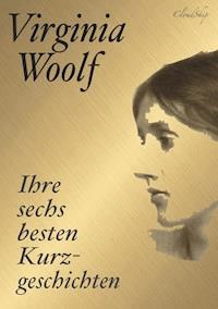 Virginia Woolf: Ihre sechs besten Kurzgeschichten - Virginia Woolf - E-Book